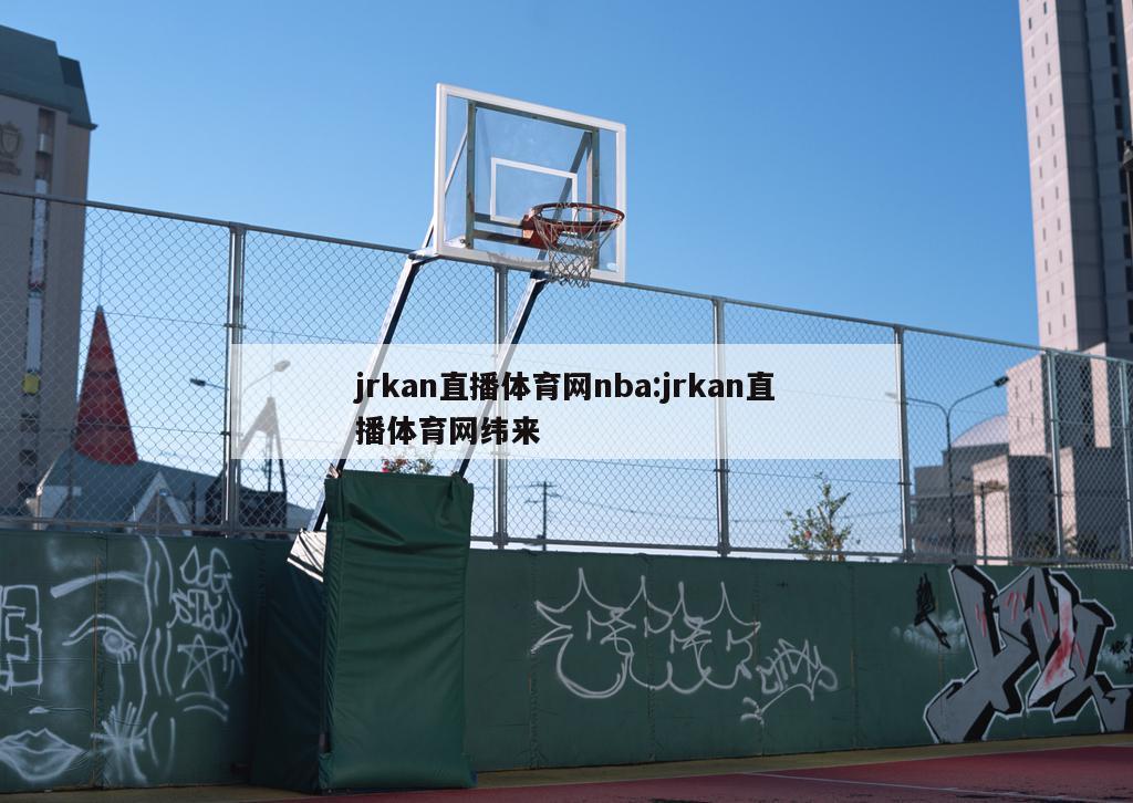 jrkan直播体育网nba:jrkan直播体育网纬来