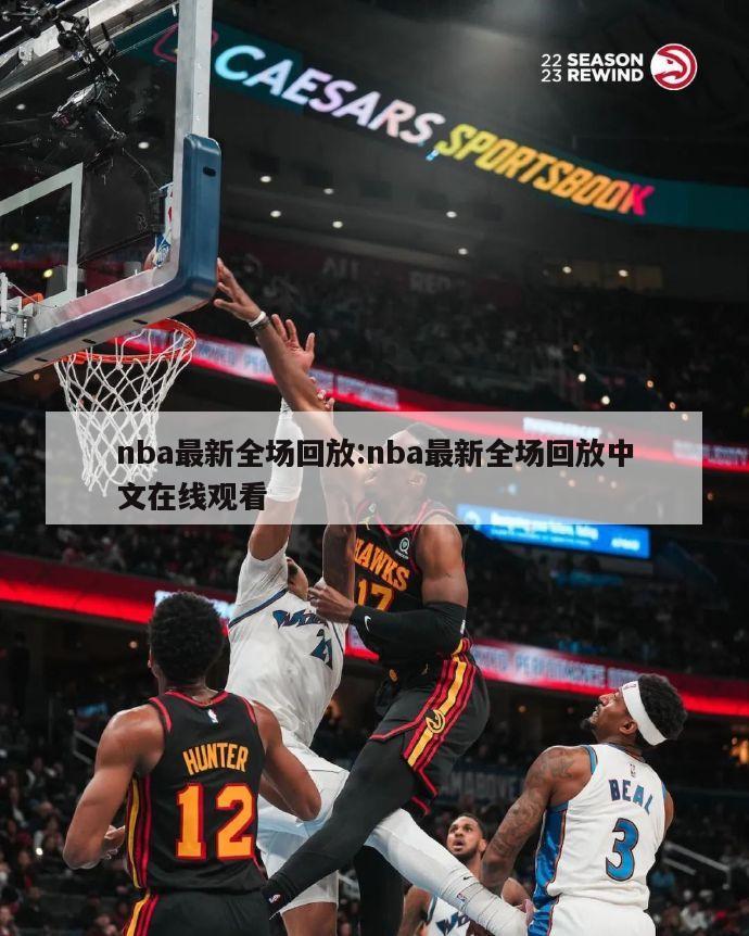 nba最新全场回放:nba最新全场回放中文在线观看